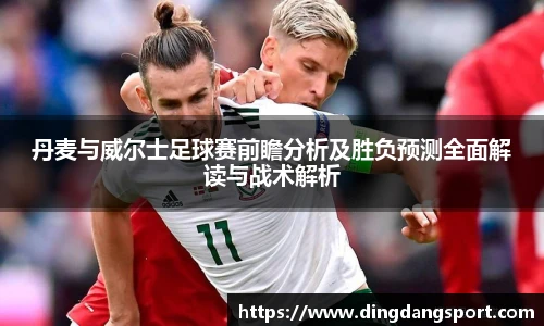 丹麦与威尔士足球赛前瞻分析及胜负预测全面解读与战术解析